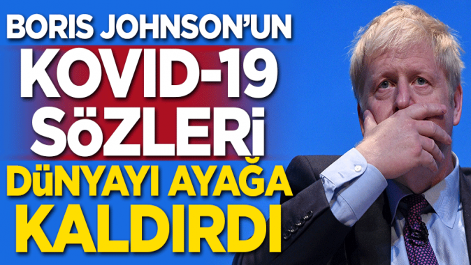 Boris Johnsonun Kovid-19 sözleri dünyayı ayağa kaldırdı