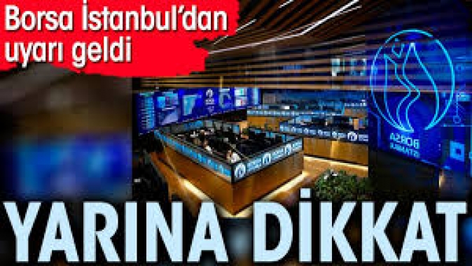 Borsa İstanbul’dan uyarı geldi. Yarına dikkat