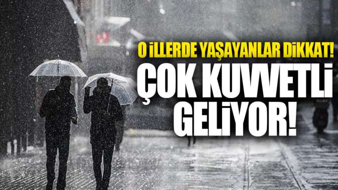 Bu illerde yaşayanlar dikkat! Çok kuvvetli geliyor!