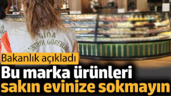 Bu marka ürünleri sakın evinize sokmayın. Bakanlık açıkladı