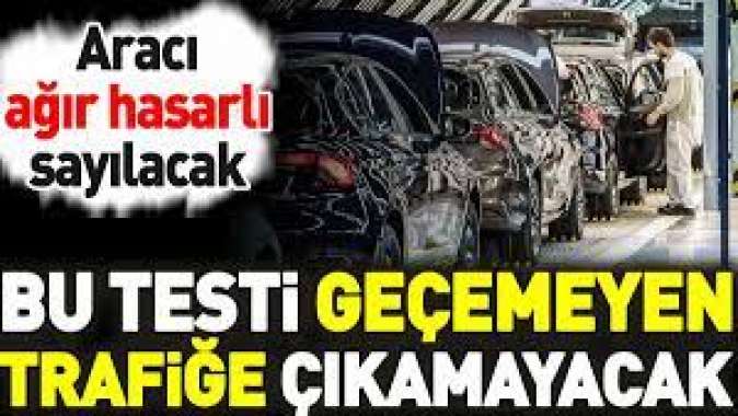 Bu testi geçemeyen trafiğe çıkamayacak. Aracı ağır hasarlı sayılacak