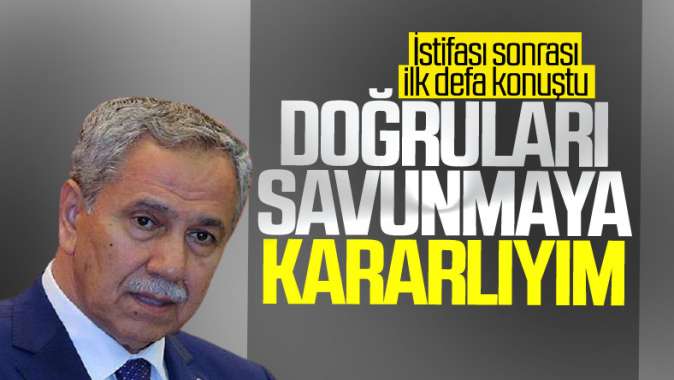 Bülent Arınç: Doğruları savunmaya kararlıyım