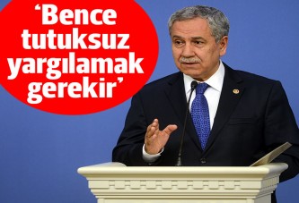 Bülent Arınç: Tutuksuz yargılanmalılar