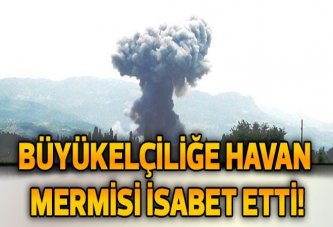 Büyükelçiliğe havan mermisi isabet etti!