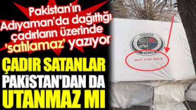 Çadır satanlar Pakistandan da utanmaz mı?