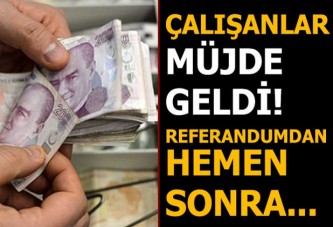 Çalışanlar müjde geldi, referandumdan sonra...