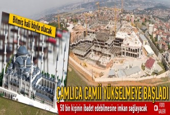 Çamlıca Camii yükselmeye başladı