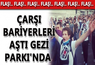 Çarşı bariyerleri aştı! Gezi Parkı'nda