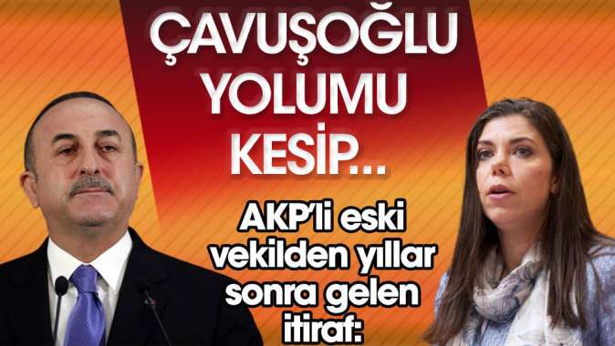 Çavuşoğlu yolumu kesip. AKP’li eski vekilden yıllar sonra gelen itiraf