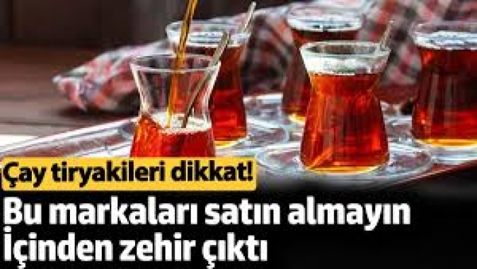 Çay tiryakileri dikkat! Bu markayı satın almayın. İçinden zehir çıktı