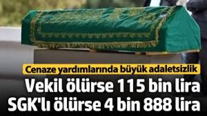 Cenaze ödeneklerinde büyük adaletsizlik! Vekil ölürse 115 bin lira, SGKlı ölürse 4 bin 888 lira