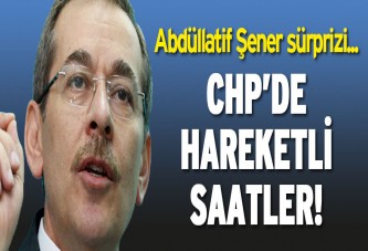 CHP’de Abdüllatif Şener sürprizi!