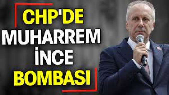 CHPde Muharrem İnce bombası