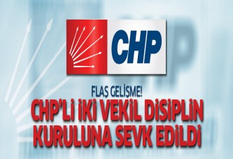 CHP'li iki vekil Disiplin Kurulu'na sevk edildi!