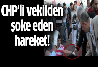 CHP'li vekilden şoke eden hareket!