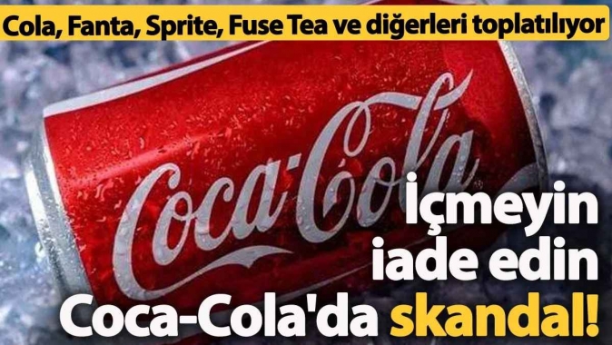 Coca Cola skandalı! Cola, Fanta, Sprite, Fuse Tea ve diğer içecekler toplatılıyor