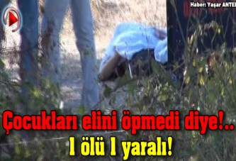 Çocukları elini öpmedi diye!.. 1 ölü, 1 yaralı!