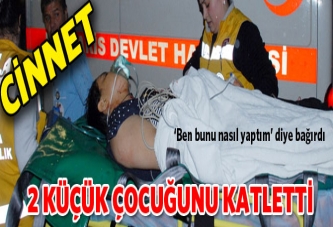 Çocuklarını katletti 'Ben bunu nasıl yaptım' dedi