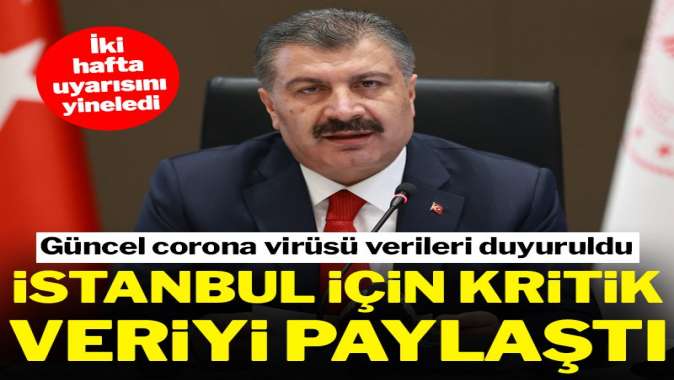 Corona verileri açıklandı! Koca, İstanbul için kritik veriyi açıkladı, iki hafta uyarısını tekrarladı