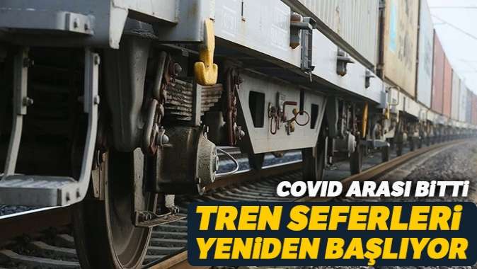 Covid-19 arası bitti: Tren seferleri yeniden başlıyor