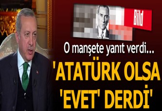 Cumhurbaşkanı Erdoğan: Atatürk olsa 'evet' derdi