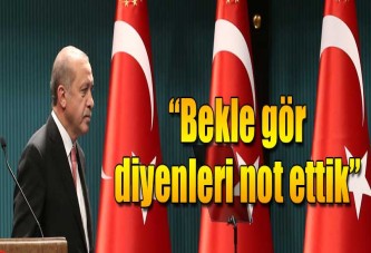 Cumhurbaşkanı Erdoğan: 'Bekle gör' diyenleri not ettik