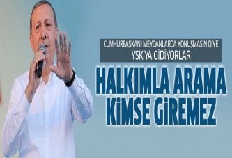 Cumhurbaşkanı Erdoğan: Halkımla arama kimse giremez