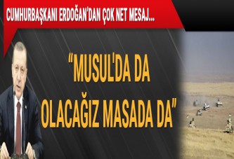 Cumhurbaşkanı Erdoğan: Musul'da da olacağız masada da