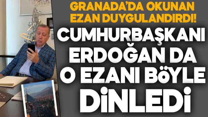 Cumhurbaşkanı Erdoğan o ezanı böyle dinledi