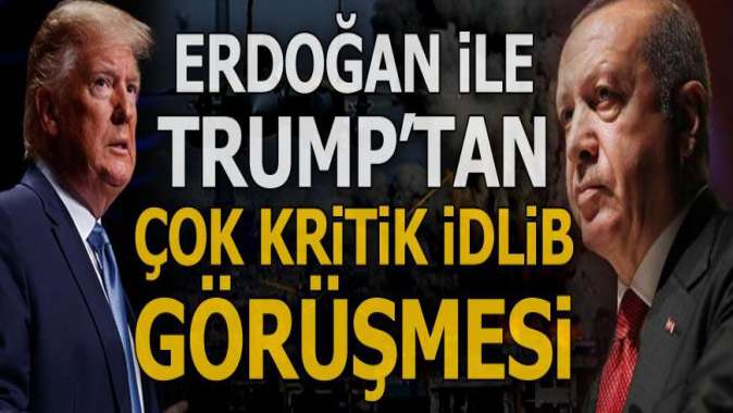 Cumhurbaşkanı Erdoğan ve Trumptan çok kritik İdlib görüşmesi