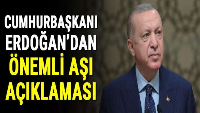 Cumhurbaşkanı Erdoğandan aşı açıklaması