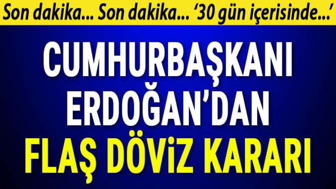 Cumhurbaşkanı Erdoğandan flaş döviz kararı