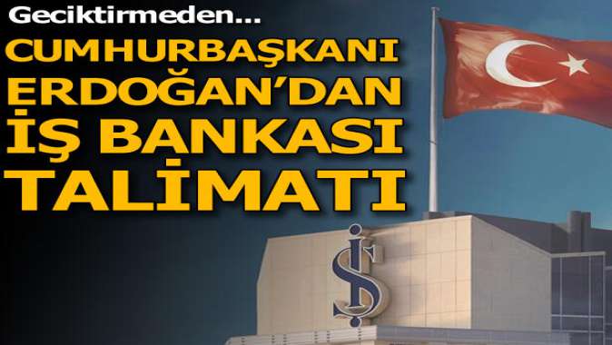 Cumhurbaşkanı Erdoğandan İş Bankası talimatı!