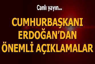 Cumhurbaşkanı Erdoğan'dan önemli açıklamalar