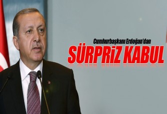 Cumhurbaşkanı Erdoğan'dan sürpriz kabul!