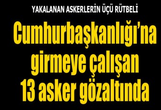 Cumhurbaşkanlığı'na girmeye çalışan askerler gözaltında