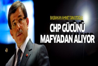 Davutoğlu: CHP gücünü mafyadan alıyor