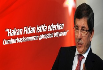 Davutoğlu: Hakan Fidan, Cumhurbaşkanımızın görüşlerini biliyordu