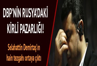 DBP’nin Rusya’daki kirli pazarlığı