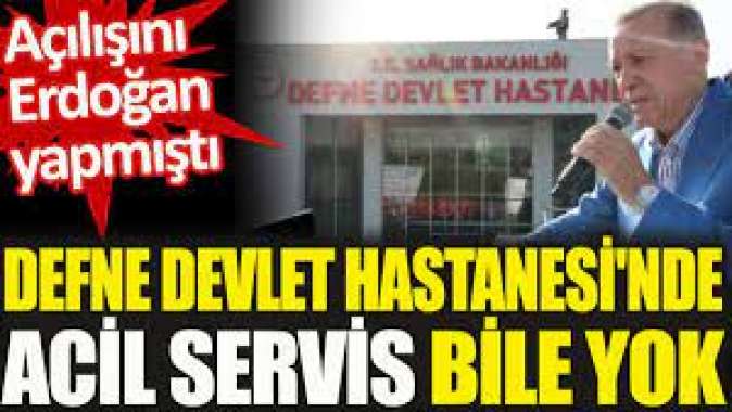 Defne Devlet Hastanesinde acil servis bile yok