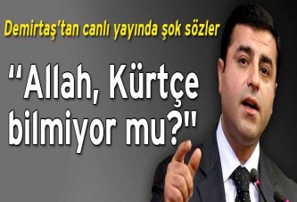 Demirtaş: “Niye Allah, Kürtçe bilmiyor mu?”