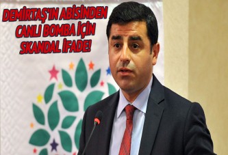 Demirtaş'ın abisinden canlı bomba için skandal benzetme!