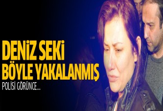 Deniz Seki nasıl yakalandı? Polisi görünce...