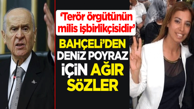 Devlet Bahçeliden Deniz Poyraz için ağır sözler: Terör örgütünün milis işbirlikçisidir