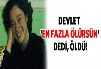 Devlet 'en fazla ölürsün' dedi, öldü!