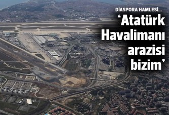 Diaspora hamlesi: Atatürk Havalimanı arazisi bizim