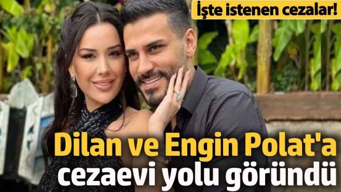 Dilan Polat ve Engin Polat'a cezaevi yolu göründü! İşte istenen ceza