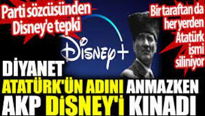 Diyanet Atatürkün adını anmazken AKP Disneyi kınadı