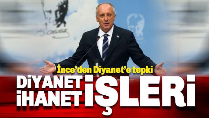 Diyanete tepki yağıyor. Muharrem İnce: İhanet İşleri