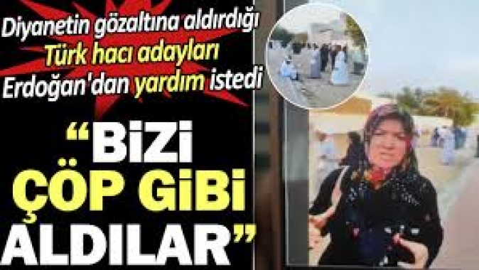 Diyanetin gözaltına aldırdığı Türk hacı adayları Erdoğan'dan yardım istedi